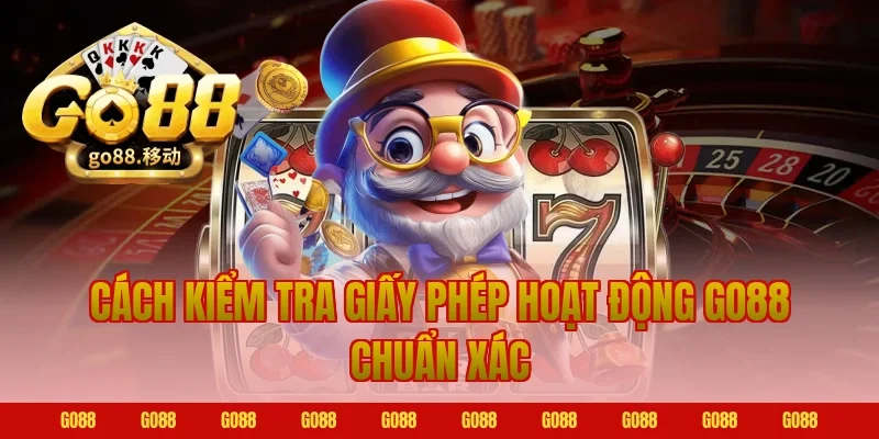 Cách kiểm tra giấy phép hoạt động Go88 chuẩn xác