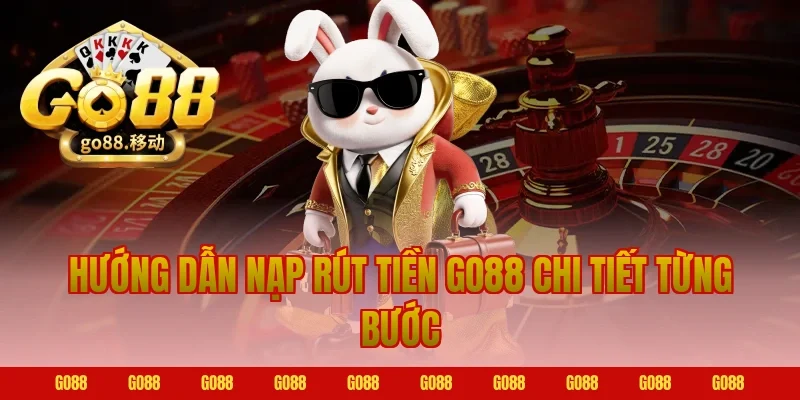 Hướng Dẫn Nạp Rút Tiền Go88 Chi Tiết Từng Bước