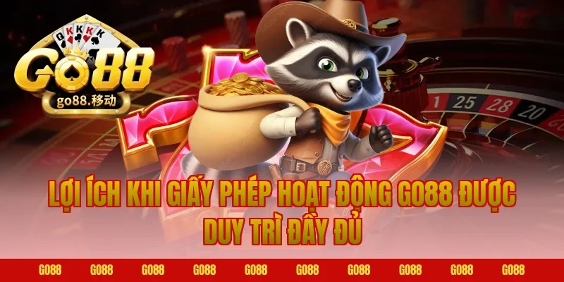 Lợi ích khi giấy phép hoạt động Go88 được duy trì đầy đủ