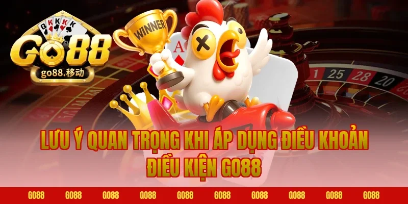 Lưu ý quan trọng khi áp dụng Điều khoản điều kiện Go88