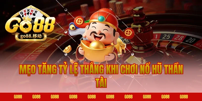 Mẹo tăng tỷ lệ thắng khi chơi nổ hũ thần tài Go88