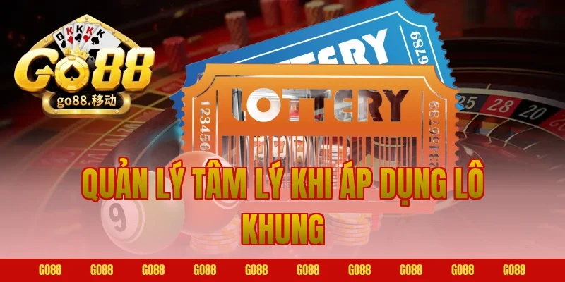 Quản Lý Tâm Lý Khi Áp Dụng Lô Khung Tại Go88